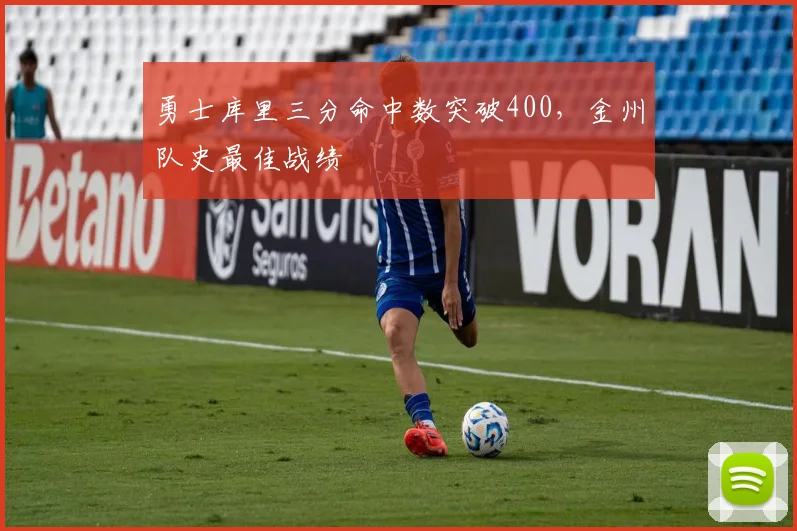 勇士库里三分命中数突破400,金州队史最佳战绩